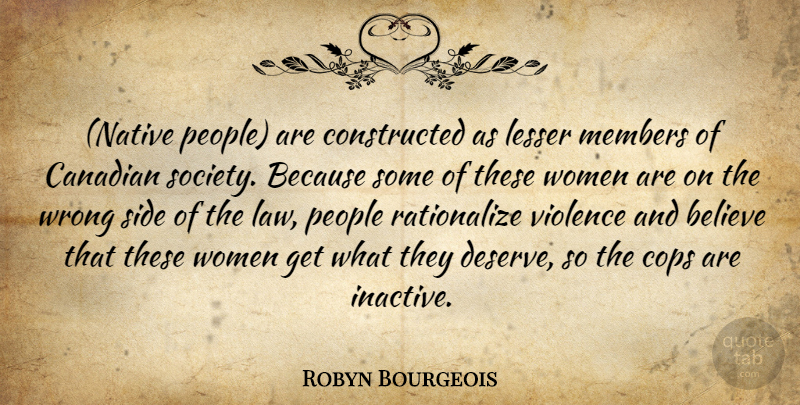 Robyn Bourgeois Quote About Believe, Canadian, Cops, Lesser, Members: Native People Are Constructed As...