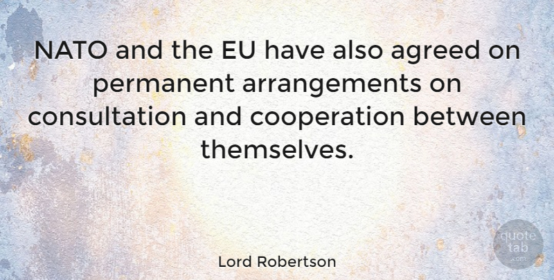 Lord Robertson Quote About Agreed, Cooperation, Eu: Nato And The Eu Have...