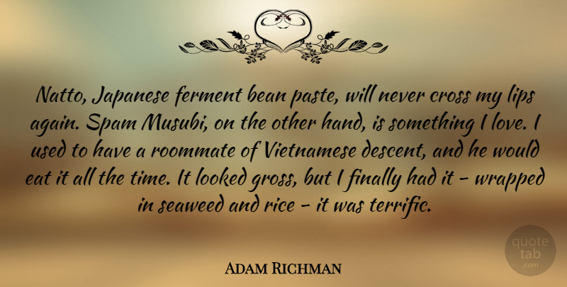 Adam Richman Quote About Bean, Cross, Eat, Ferment, Finally: Natto Japanese Ferment Bean Paste...