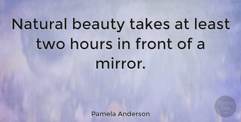 Pamela Anderson Quote About Inspirational, Beauty, Two: Natural Beauty Takes At Least...