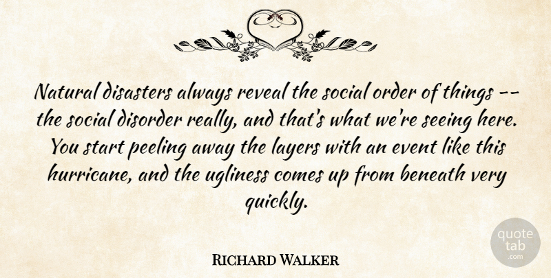 Richard Walker Quote About Beneath, Disasters, Disorder, Event, Layers: Natural Disasters Always Reveal The...