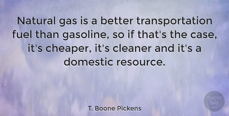 T. Boone Pickens Quote About Cleaner, Domestic, Environmental, Fuel: Natural Gas Is A Better...