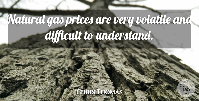 Chris Thomas Quote About Difficult, Gas, Natural, Prices, Volatile: Natural Gas Prices Are Very...