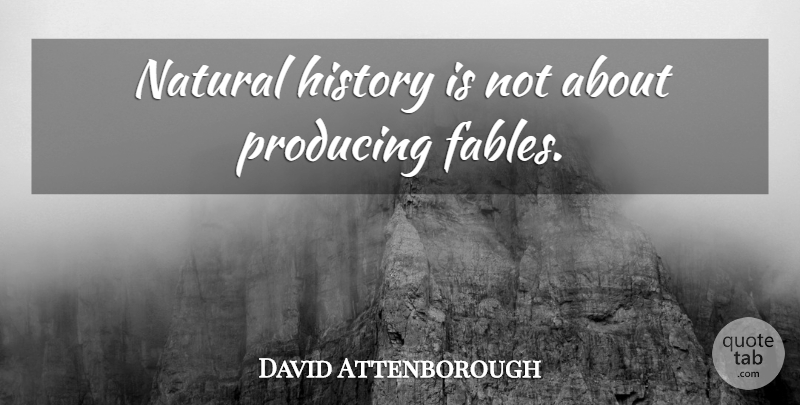 David Attenborough Quote About Fables, Natural, Natural History: Natural History Is Not About...