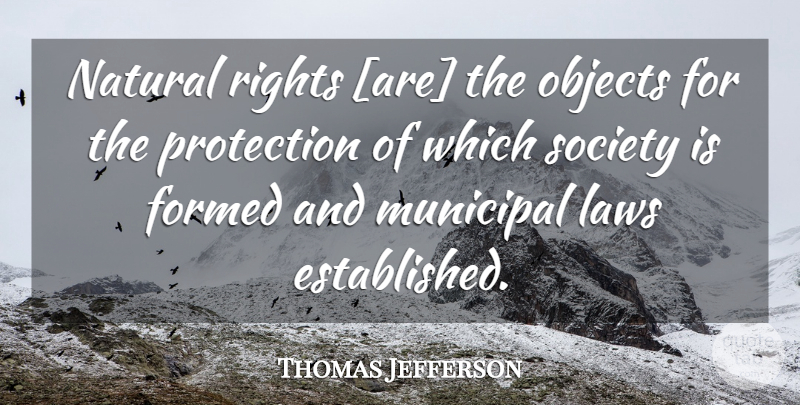 Thomas Jefferson Quote About Rights, Law, Protection: Natural Rights Are The Objects...