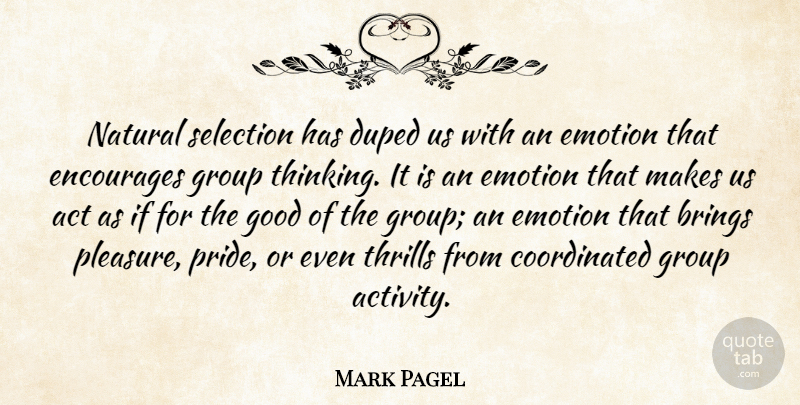 Mark Pagel Quote About Act, Brings, Duped, Emotion, Encourages: Natural Selection Has Duped Us...