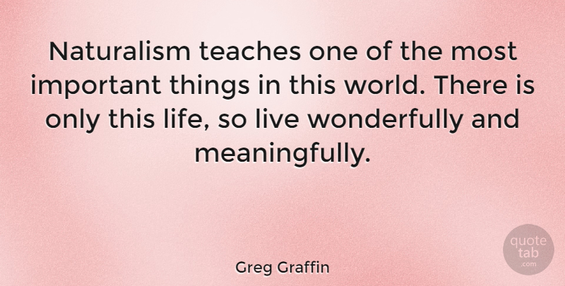 Greg Graffin Quote About Important, World, This Life: Naturalism Teaches One Of The...