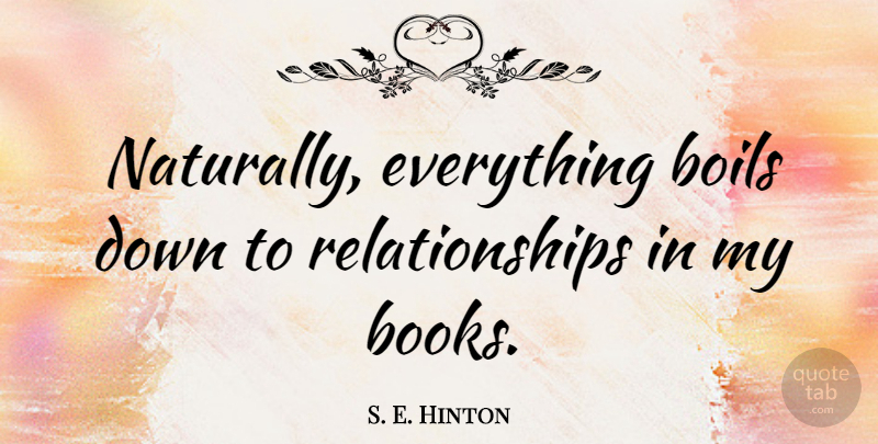 S. E. Hinton Quote About Relationships: Naturally Everything Boils Down To...