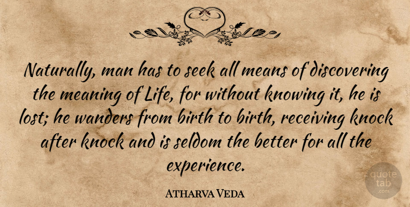 Atharva Veda Quote About Birth, Knock, Knowing, Man, Meaning: Naturally Man Has To Seek...
