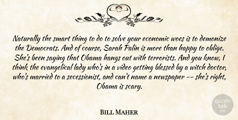 Bill Maher Quote About Smart, Blessed, Thinking: Naturally The Smart Thing To...