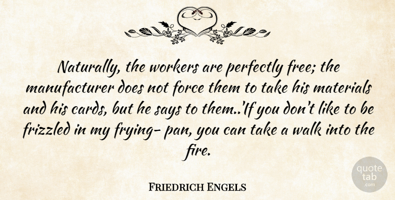 Friedrich Engels Quote About Fire, Doe, Frying Pans: Naturally The Workers Are Perfectly...