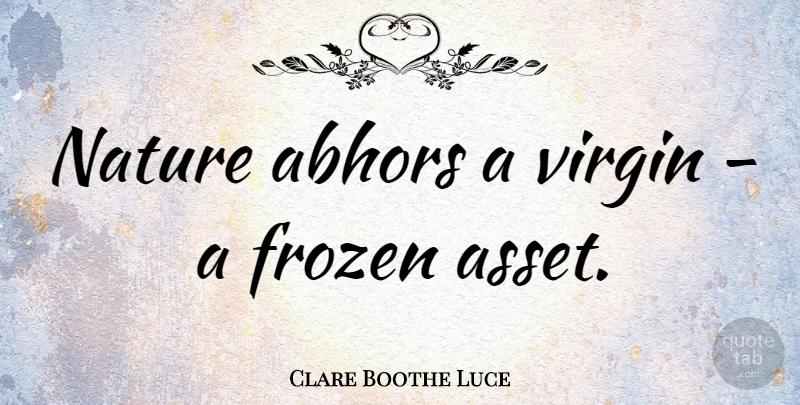 Clare Boothe Luce Quote About Sex, Frozen, Assets: Nature Abhors A Virgin A...