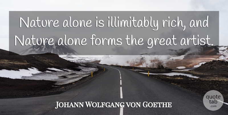 Johann Wolfgang von Goethe Quote About Alone, Forms, Great, Nature: Nature Alone Is Illimitably Rich...