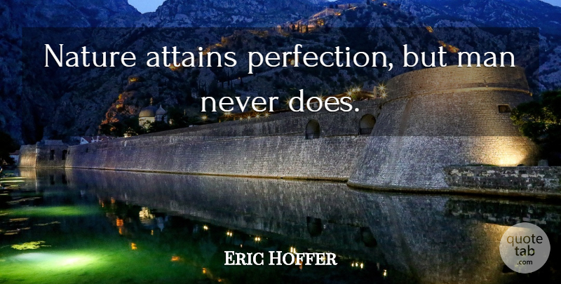 Eric Hoffer Quote About Nature, Men, Perfection: Nature Attains Perfection But Man...