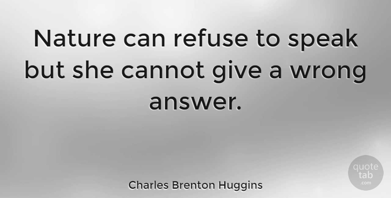 Charles Brenton Huggins Quote About Cannot, Nature, Refuse: Nature Can Refuse To Speak...