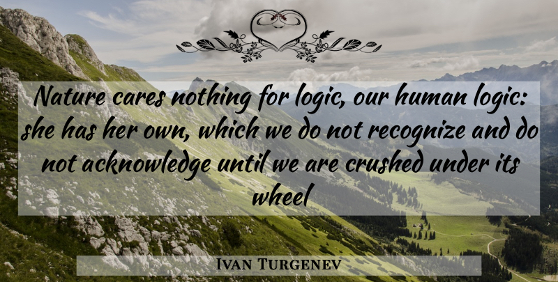 Ivan Turgenev Quote About Nature, Care, Wheels: Nature Cares Nothing For Logic...