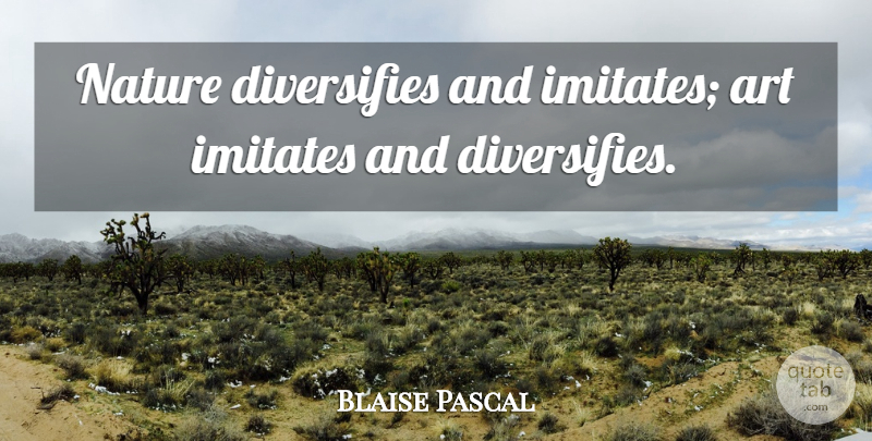 Blaise Pascal Quote About Art, Imitates, Nature: Nature Diversifies And Imitates Art...