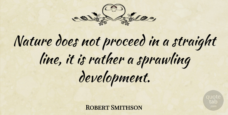 Robert Smithson Quote About Lines, Doe, Development: Nature Does Not Proceed In...