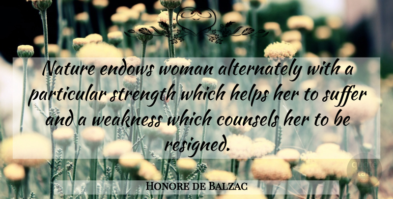 Honore de Balzac Quote About Women, Suffering, Weakness: Nature Endows Woman Alternately With...