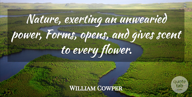 William Cowper Quote About Gives, Scent: Nature Exerting An Unwearied Power...