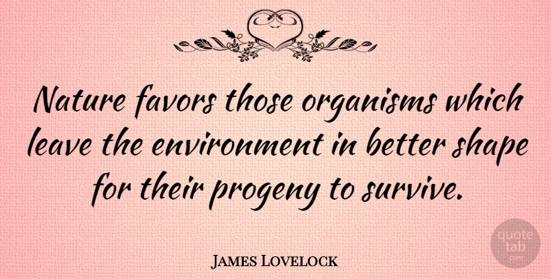 James Lovelock Quote About Shapes, Favors, Environment: Nature Favors Those Organisms Which...