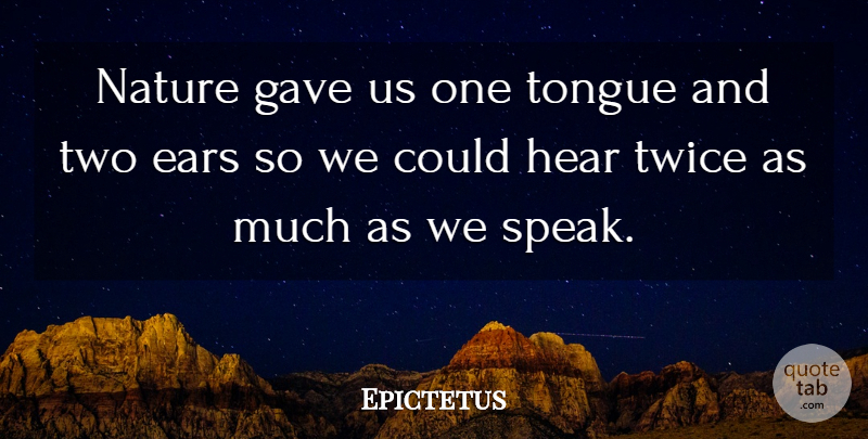 Epictetus Quote About Ears, Gave, Hear, Listening, Nature: Nature Gave Us One Tongue...