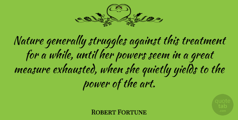 Robert Fortune Quote About Art, Struggle, Yield: Nature Generally Struggles Against This...