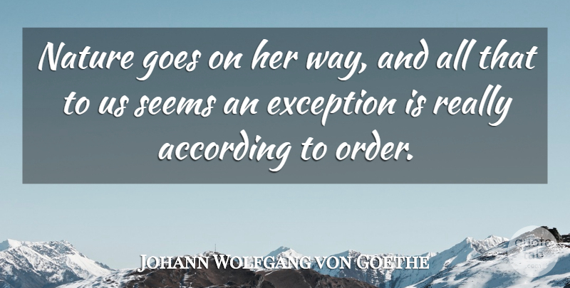 Johann Wolfgang von Goethe Quote About Nature, Science, Order: Nature Goes On Her Way...