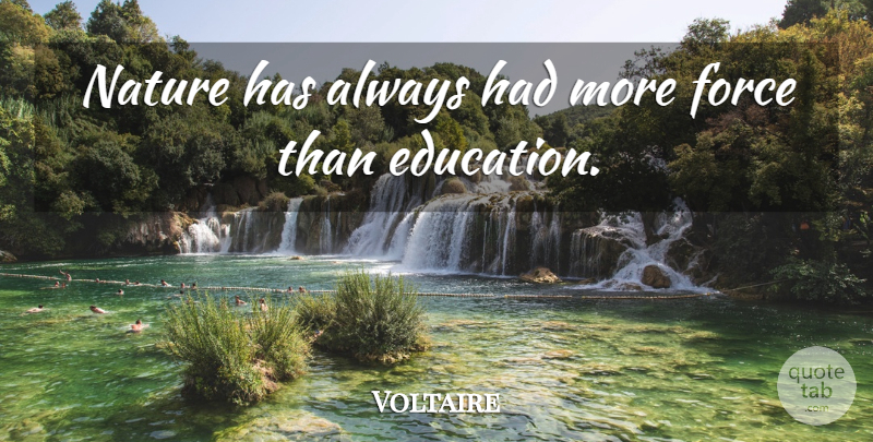 Voltaire Quote About Education, Force: Nature Has Always Had More...