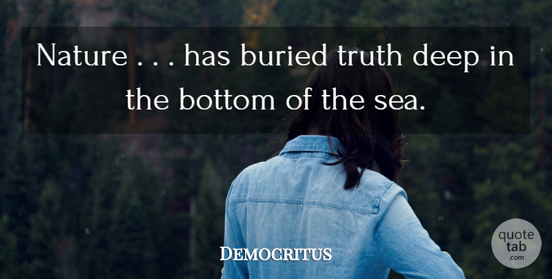 Democritus Quote About Truth, Sea, Buried: Nature Has Buried Truth Deep...