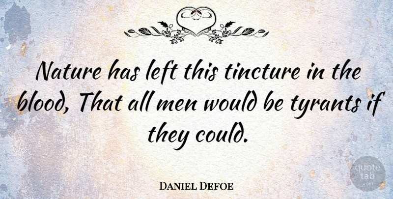 Daniel Defoe Quote About Men, Tyrants, Blood: Nature Has Left This Tincture...