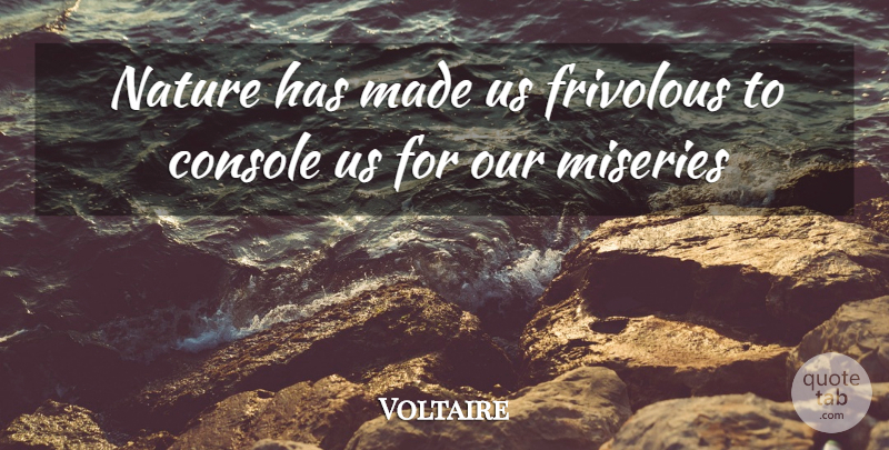 Voltaire Quote About Console, Frivolous, Miseries, Nature: Nature Has Made Us Frivolous...