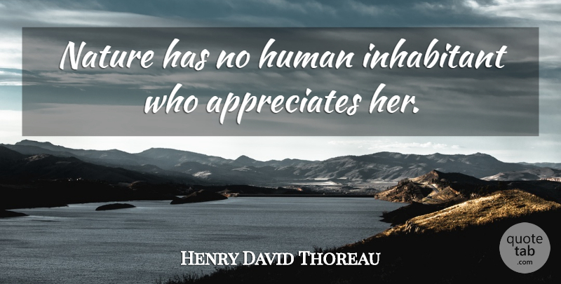Henry David Thoreau Quote About Nature, Appreciate, Humans: Nature Has No Human Inhabitant...