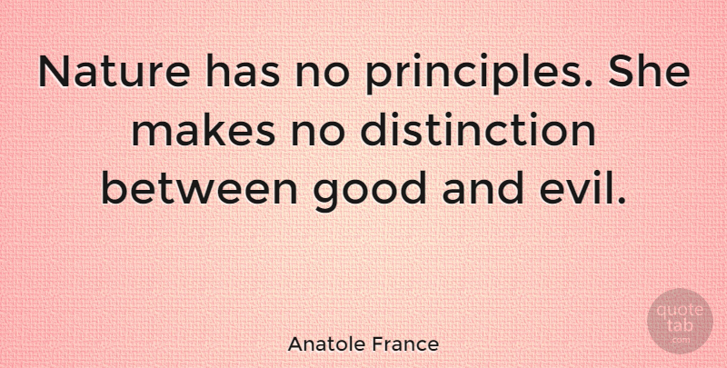 Anatole France Quote About Nature, Evil, Literature: Nature Has No Principles She...