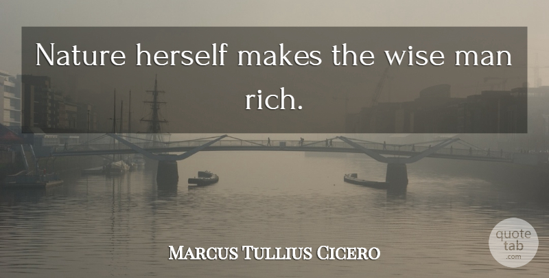 Marcus Tullius Cicero Quote About Wise, Nature, Men: Nature Herself Makes The Wise...