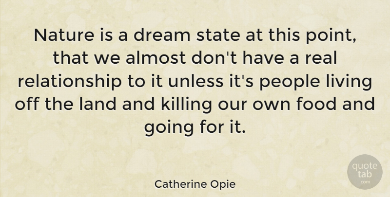 Catherine Opie Quote About Dream, Real, Land: Nature Is A Dream State...