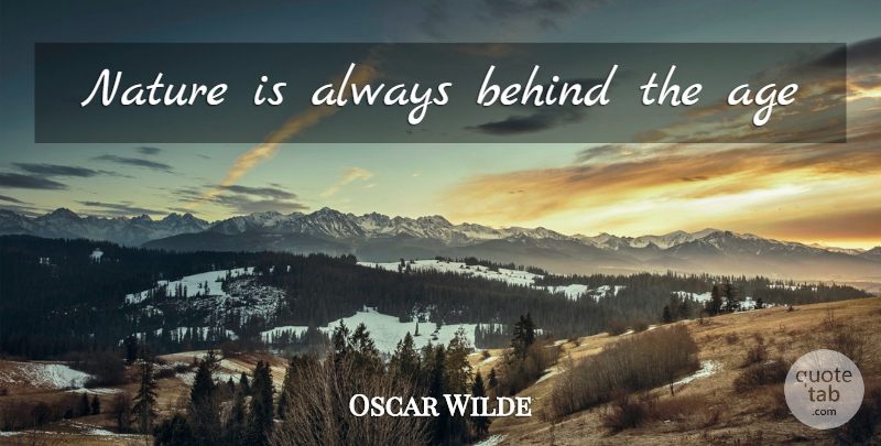 Oscar Wilde Quote About Age, Behinds: Nature Is Always Behind The...