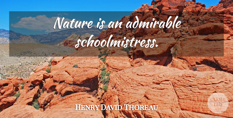 Henry David Thoreau Quote About Nature, Admirable: Nature Is An Admirable Schoolmistress...