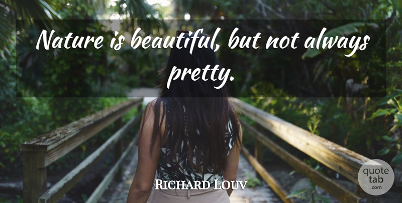 Richard Louv Quote About Beautiful, Nature: Nature Is Beautiful But Not...