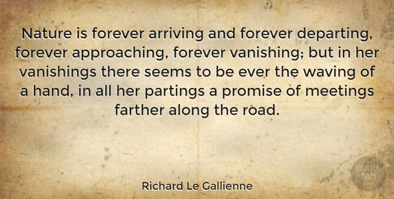 Richard Le Gallienne Quote About Hands, Forever, Promise: Nature Is Forever Arriving And...