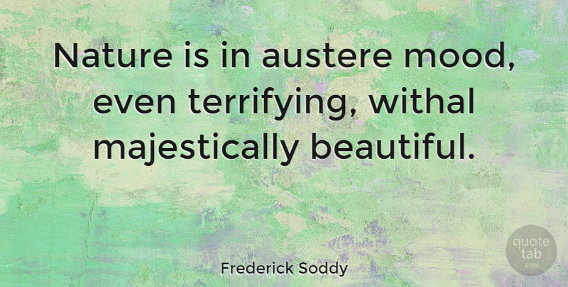 Frederick Soddy Quote About Beautiful, Scary, Mood: Nature Is In Austere Mood...