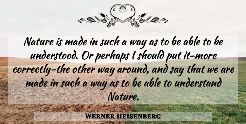 Werner Heisenberg Quote About Nature, Able, Way: Nature Is Made In Such...