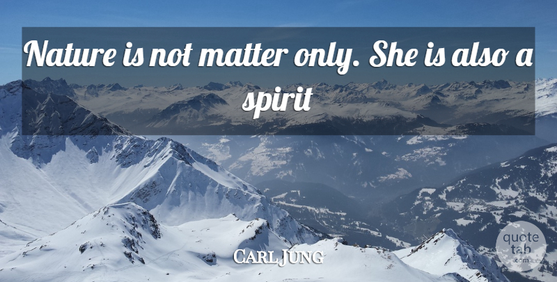 Carl Jung Quote About Matter, Spirit: Nature Is Not Matter Only...