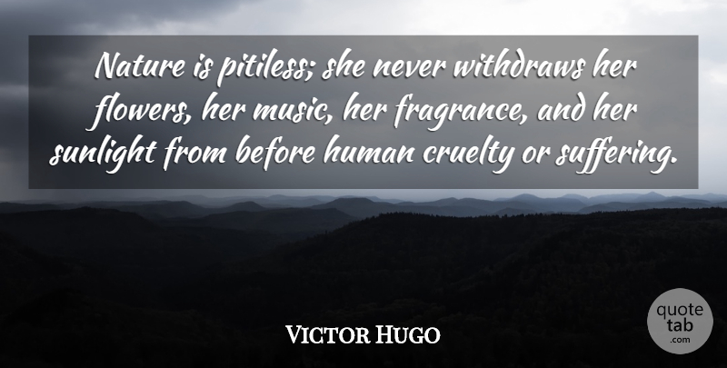 Victor Hugo Quote About Wisdom, Flower, Suffering: Nature Is Pitiless She Never...