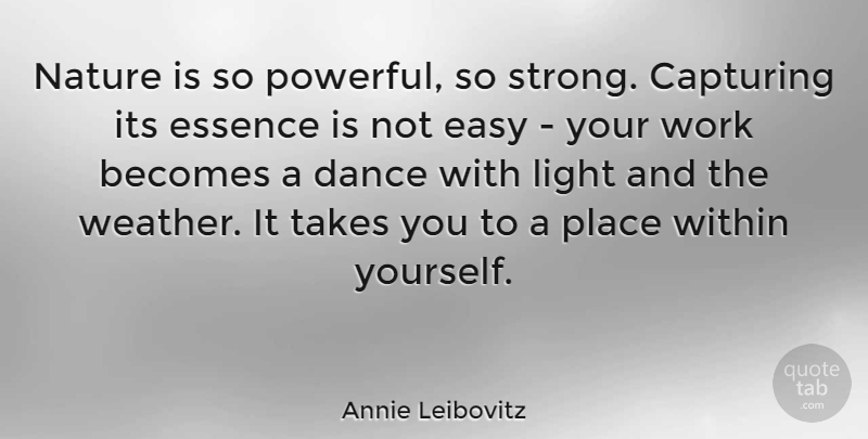 Annie Leibovitz Quote About Dance, Strong, Powerful: Nature Is So Powerful So...