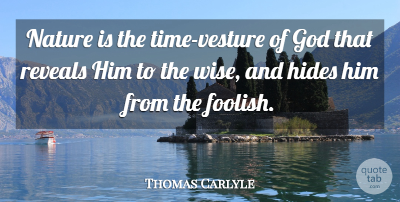 Thomas Carlyle Quote About Wise, Environmental, Foolish: Nature Is The Time Vesture...