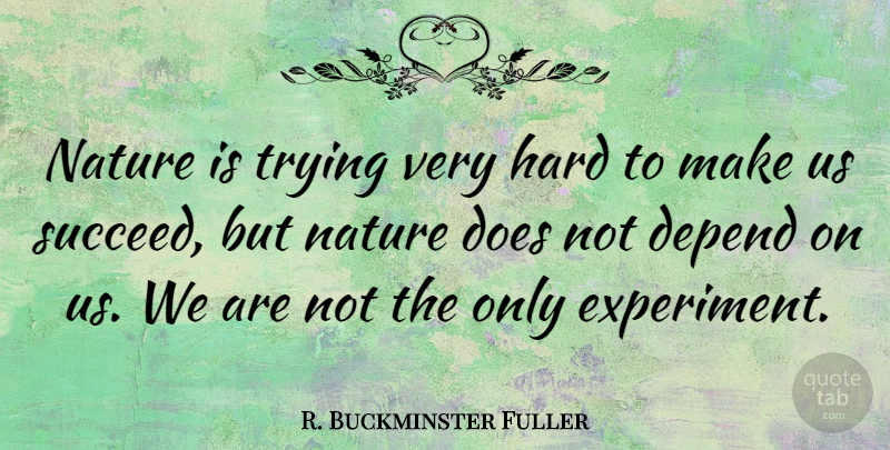 R. Buckminster Fuller Quote About Nature, Trying, Hardship: Nature Is Trying Very Hard...