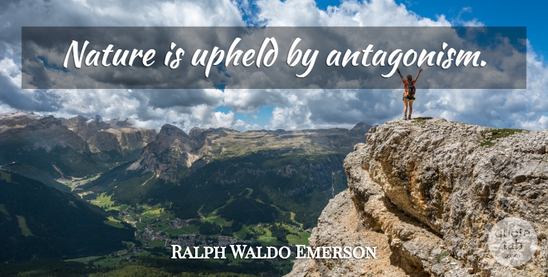 Ralph Waldo Emerson Quote About Antagonism: Nature Is Upheld By Antagonism...