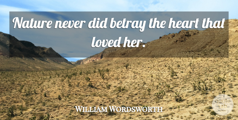 William Wordsworth Quote About Love, Nature, Betrayal: Nature Never Did Betray The...