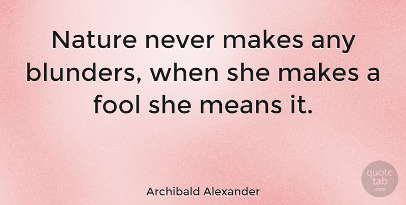 Archibald Alexander Quote About Mean, Fool, Blunders: Nature Never Makes Any Blunders...